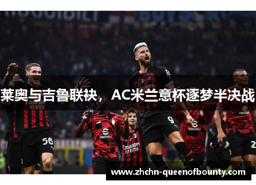 莱奥与吉鲁联袂，AC米兰意杯逐梦半决战