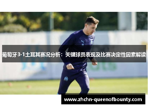 葡萄牙3-1土耳其赛况分析：关键球员表现及比赛决定性因素解读