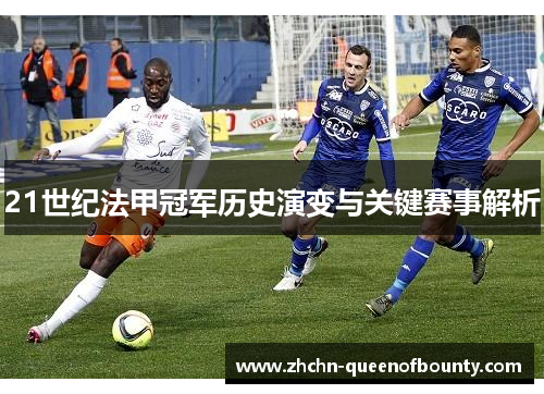 21世纪法甲冠军历史演变与关键赛事解析 21世纪法甲冠军历史演变与关键赛事解析