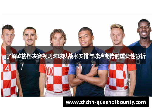 了解欧协杯决赛规则对球队战术安排与球迷期待的重要性分析 了解欧协杯决赛规则对球队战术安排与球迷期待的重要性分析