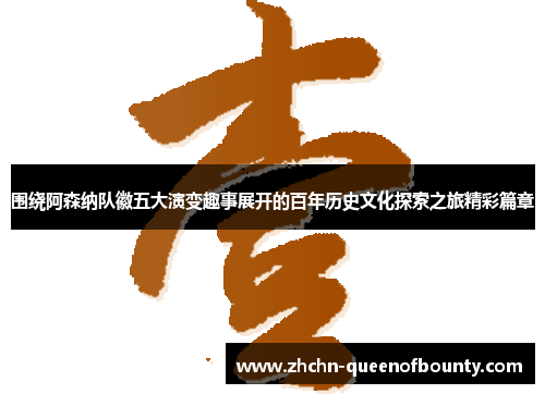 围绕阿森纳队徽五大演变趣事展开的百年历史文化探索之旅精彩篇章 围绕阿森纳队徽五大演变趣事展开的百年历史文化探索之旅精彩篇章