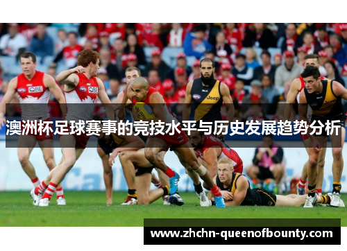 澳洲杯足球赛事的竞技水平与历史发展趋势分析
