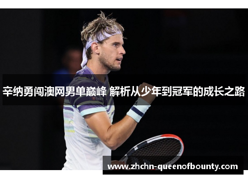 辛纳勇闯澳网男单巅峰 解析从少年到冠军的成长之路 辛纳勇闯澳网男单巅峰 解析从少年到冠军的成长之路