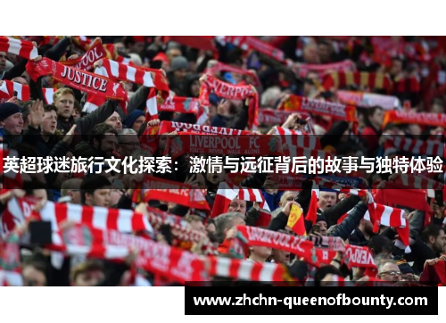 英超球迷旅行文化探索:激情与远征背后的故事与独特体验 英超球迷旅行文化探索:激情与远征背后的故事与独特体验