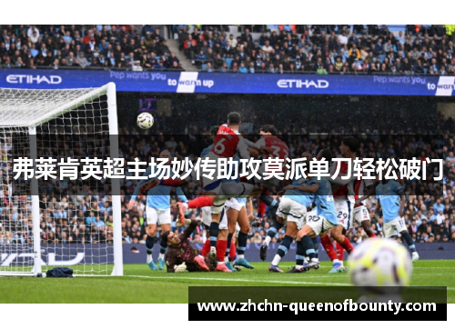 弗莱肯英超主场妙传助攻莫派单刀轻松破门