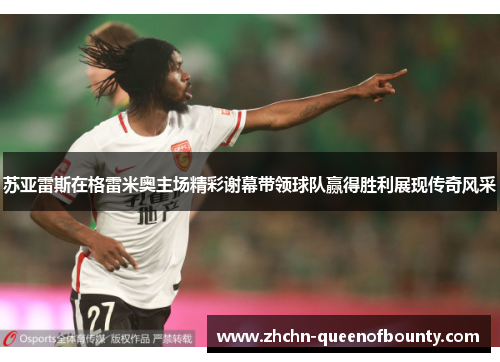 苏亚雷斯在格雷米奥主场精彩谢幕带领球队赢得胜利展现传奇风采 苏亚雷斯在格雷米奥主场精彩谢幕带领球队赢得胜利展现传奇风采